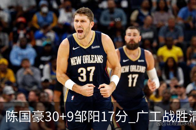 陈国豪30+9邹阳17分 广工战胜清华夺队史首冠